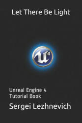 Let There Be Light: Unreal Engine 4 Tutorial Book - Sergei Lezhnevich (ISBN: 9781792949043)