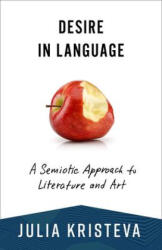 Desire in Language - A Semiotic Approach to Literature and Art - Julia Kristeva, Leon Roudiez, Thomas Gora, Alice Jardine (ISBN: 9780231214551)
