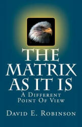 The Matrix As It Is: A Different Point Of View - David E Robinson (ISBN: 9781456309961)