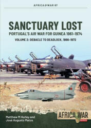 Sanctuary Lost: Portugal's Air War for Guinea, 1961-1974 Volume 2: Debacle to Deadlock, 1966-1972 - José Matos (2023)