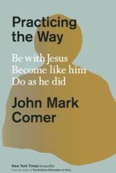 Practicing the Way: Be with Jesus. Become Like Him. Live as He Did. - COMER JOHN MARK (ISBN: 9780593193822)