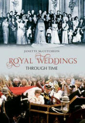 Royal Weddings Through Time - Janette McCutcheon (ISBN: 9781445604404)