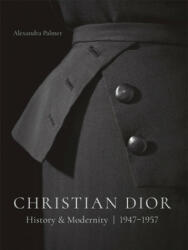 Christian Dior: History and Modernity, 1947 - 1957 - ALEXANDRA PALMER (ISBN: 9783777430089)