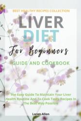 Liver Diet Cookbook For Beginners: The Easiest Guide To Maintain Your Renal Health Routine And To Cook 130+ Recipes In The Best Way Possible (ISBN: 9781803474717)