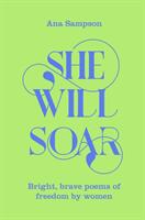 She Will Soar - Bright Brave Poems about Freedom by Women (ISBN: 9781529040067)