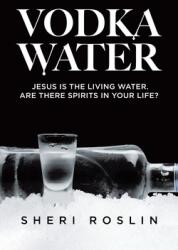 Vodka Water: Jesus is the living water. Are there spirits in your life? (ISBN: 9780228873303)