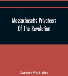 Massachusetts Privateers Of The Revolution (ISBN: 9789354445378)