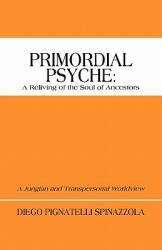 Primordial Psyche: A Reliving of the Soul of Ancestors: A Jungian and Transpersonal Worldview (ISBN: 9781450284561)