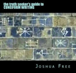 The Truth Seeker's Guide to Cuneiform Writing: A Pocket Handbook for the Next Generation - Joshua Free (ISBN: 9781481030403)