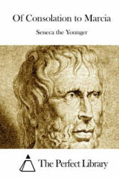 Of Consolation to Marcia - The Perfect Library, Seneca the Younger (ISBN: 9781512127546)