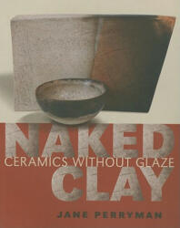 Naked Clay: Ceramics Without Glaze - Jane Perryman (ISBN: 9780812220568)