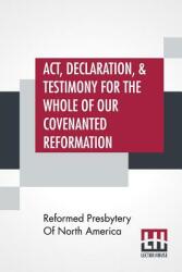 Act Declaration & Testimony For The Whole Of Our Covenanted Reformation As Attained To And Established In Britain And Ireland; Particularly Betwix (ISBN: 9789388396318)