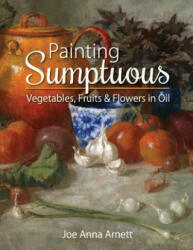Painting Sumptuous Vegetables Fruits & Flowers in Oil (ISBN: 9781626541566)