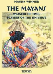 The Mayans: Weavers of Time Players of the Universe (ISBN: 9781425113780)