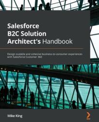 Salesforce B2C Solution Architect's Handbook: Design scalable and cohesive business-to-consumer experiences with Salesforce Customer 360 (ISBN: 9781801817035)