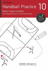 Handball Practice 10 - Modern speed handball: Fast adjustment to the 1st and 2nd wave - J Madinger (ISBN: 9783956412356)