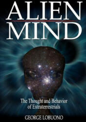 Alien Mind: The Thought and Behavior of Extraterrestrials - George Lobuono (ISBN: 9780615365688)
