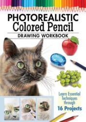 Photorealistic Colored Pencil Drawing Workbook: Learn Essential Techniques Through 16 Projects - Irodoreal (ISBN: 9781497206748)
