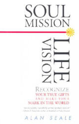 Soul Mission, Life Vision: Recognize Your True Gifts and Make Your Mark in the World - Alan Seale (ISBN: 9781590030134)