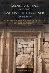 Constantine and the Captive Christians of Persia - Kyle Smith (ISBN: 9780520308398)