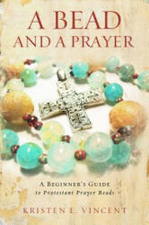 A Bead and a Prayer: A Beginner's Guide to Protestant Prayer Beads - Kristen E. Vincent (ISBN: 9780835812177)