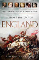 A Short History of England: The Glorious Story of a Rowdy Nation - Simon Jenkins (ISBN: 9781610392310)