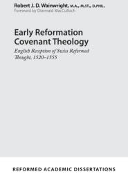Early Reformation Covenant Theology: English Reception of Swiss Reformed Thought 1520-1555 (ISBN: 9781629957005)