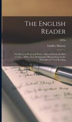 The English Reader: or Pieces in Prose and Poetry Selected From the Best Writers. . . With a Few Preliminary Observations on the Principle (ISBN: 9781013719387)
