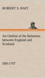 Outline of the Relations between England and Scotland (500-1707) - Robert S. Rait (ISBN: 9783849161293)