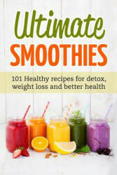 Ultimate Smoothies: 101 Healthy recipes for detox, weight loss and better health - Jennifer Matthews (ISBN: 9781798256220)