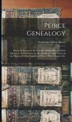 Peirce Genealogy: Being the Record of the Posterity of John Pers an Early Inhabitant of Watertown in New England . . . With Notes on the (ISBN: 9781013636264)