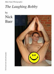 Male Nude Photography- The Laughing Bobby - Nick Baer (ISBN: 9781452862972)