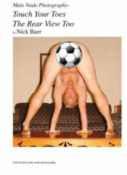 Male Nude Photography- Touch Your Toes The Rear View Too - Nick Baer (ISBN: 9781453766606)