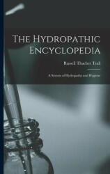 The Hydropathic Encyclopedia: A System of Hydropathy and Hygiene (ISBN: 9781016069298)