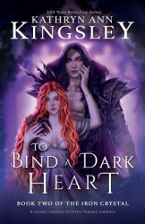 To Bind a Dark Heart: A steamy enemies to lovers fantasy romance - Kathryn Ann Kingsley (ISBN: 9781837904785)