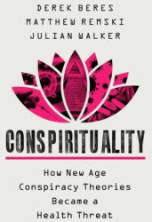 Conspirituality: How New Age Conspiracy Theories Became a Health Threat - Matthew Remski, Julian Walker (ISBN: 9781541702981)