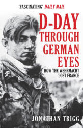 D-Day Through German Eyes - Jonathan Trigg (ISBN: 9781398103238)