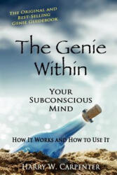 The Genie Within: Your Subconscious Mind: How It Works And How To Use It - Harry W Carpenter (ISBN: 9781438276823)