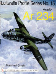 Luftwaffe Profile Series No. 15: Arado Ar 234: Arado Ar 234 - Manfred Griehl (ISBN: 9780764314315)