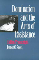 Domination and the Arts of Resistance - James C. Scott (ISBN: 9780300056693)