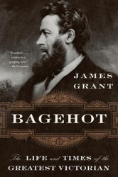 Bagehot: The Life and Times of the Greatest Victorian (ISBN: 9780393358285)