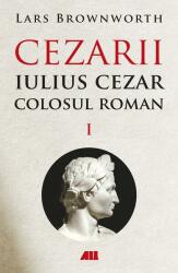 Iulius Cezar - Colosul roman. CEZARII - Vol. 1 - Lars Brownworth (ISBN: 9786067831030)