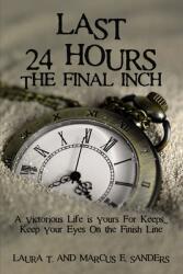 Last 24 Hours the Final Inch: A Victorious Life Is Yours for Keeps . . . Keep Your Eyes on the Finish Line (ISBN: 9781400329984)