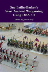 Sue Laflin-Barker's Start Ancient Wargaming Using DBA 3.0 - Sue Laflin-Barker (ISBN: 9781326075019)