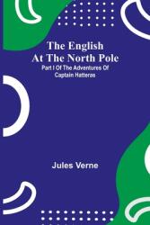 The English At The North Pole; Part I Of The Adventures Of Captain Hatteras (ISBN: 9789354755217)