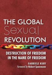 The Global Sexual Revolution: Destruction of Freedom in the Name of Freedom (ISBN: 9781621381556)