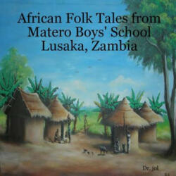 African Folk Tales from Matero Boys' School Lusaka, Zambia - Dr Jol (ISBN: 9781329124813)