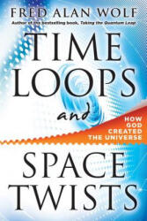 Time Loops and Space Twists - Fred Alan Wolf (ISBN: 9781938289002)