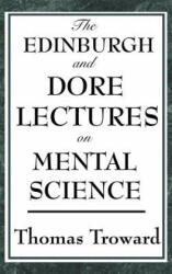 Edinburgh and Dore Lectures on Mental Science - THOMAS TROWARD (ISBN: 9781515436492)