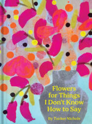 Flowers for Things I Don't Know How to Say (ISBN: 9781797228945)